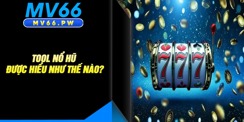 Tool Nổ Hũ Được Hiểu Như Thế Nào?